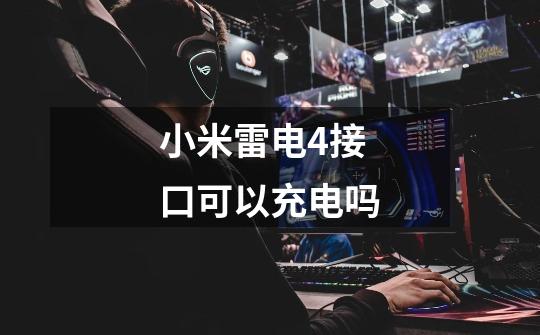 小米雷电4接口可以充电吗-第1张-游戏信息-龙启网