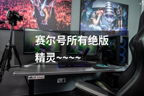 赛尔号所有绝版精灵~~~~-第1张-游戏信息-龙启网