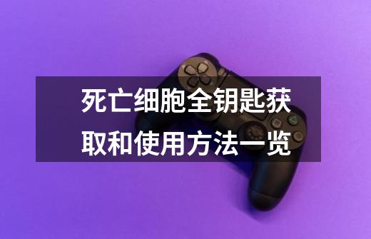 死亡细胞全钥匙获取和使用方法一览-第1张-游戏信息-龙启网