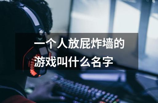 一个人放屁炸墙的游戏叫什么名字-第1张-游戏信息-龙启网