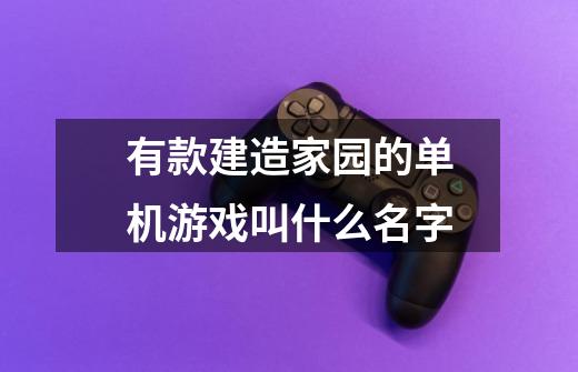 有款建造家园的单机游戏叫什么名字-第1张-游戏信息-龙启网