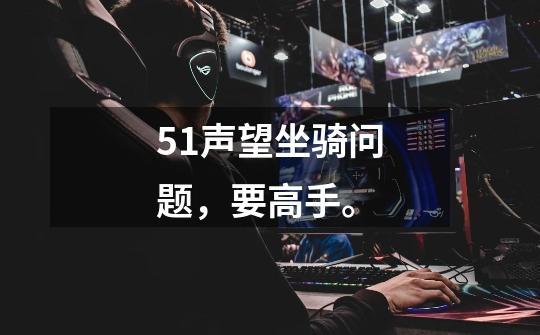 5.1声望坐骑问题,要高手。-第1张-游戏信息-龙启网