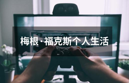 梅根·福克斯个人生活-第1张-游戏信息-龙启网