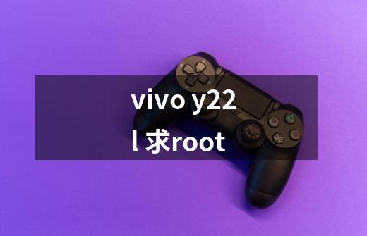 vivo y22l 求root-第1张-游戏信息-龙启网