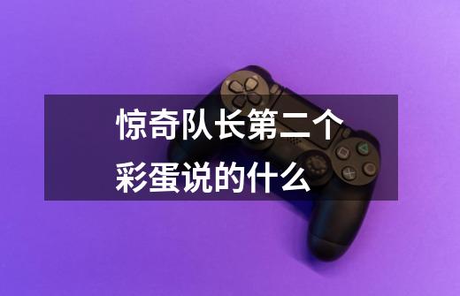 惊奇队长第二个彩蛋说的什么-第1张-游戏信息-龙启网