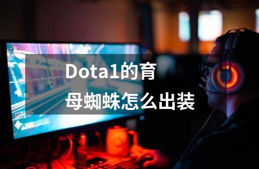 Dota1的育母蜘蛛怎么出装-第1张-游戏信息-龙启网