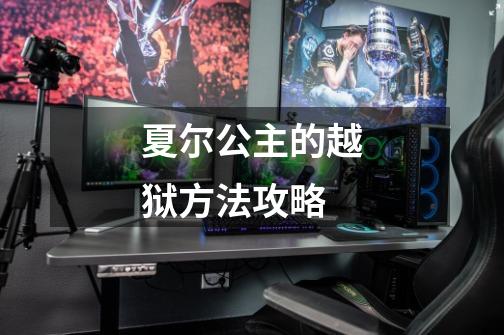 夏尔公主的越狱方法攻略-第1张-游戏信息-龙启网