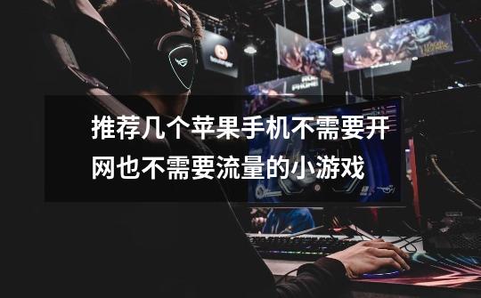 推荐几个苹果手机不需要开网也不需要流量的小游戏-第1张-游戏信息-龙启网