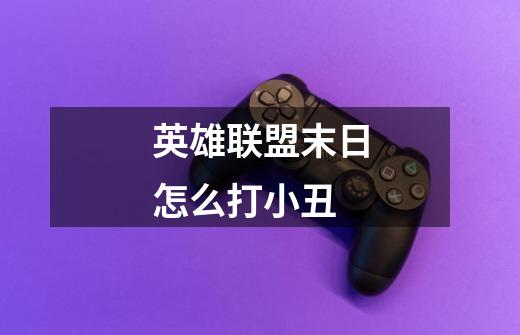 英雄联盟末日怎么打小丑-第1张-游戏信息-龙启网