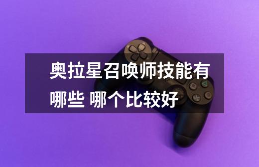 奥拉星召唤师技能有哪些 哪个比较好-第1张-游戏信息-龙启网