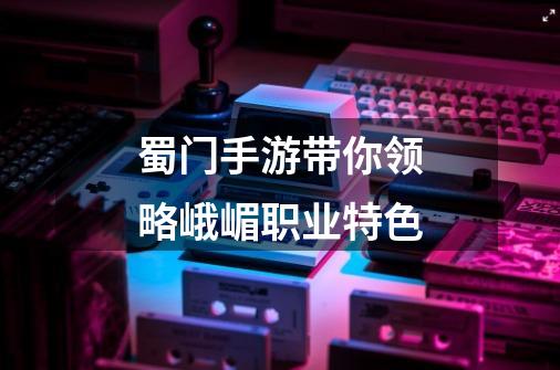 蜀门手游带你领略峨嵋职业特色-第1张-游戏信息-龙启网