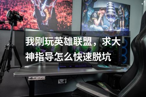 我刚玩英雄联盟,求大神指导怎么快速脱坑-第1张-游戏信息-龙启网