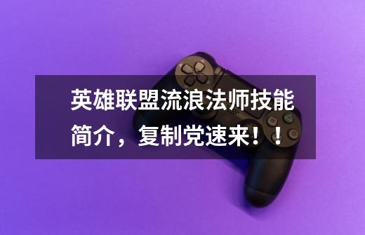 英雄联盟流浪法师技能简介,复制党速来!!-第1张-游戏信息-龙启网
