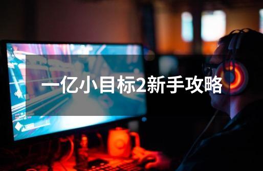 一亿小目标2新手攻略-第1张-游戏信息-龙启网