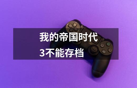 我的帝国时代3不能存档-第1张-游戏信息-龙启网