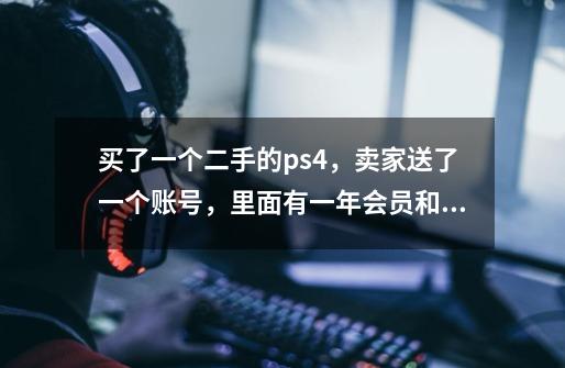 买了一个二手的ps4,卖家送了一个账号,里面有一年会员和一些游戏。-第1张-游戏信息-龙启网