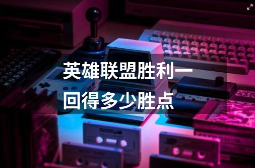 英雄联盟胜利一回得多少胜点-第1张-游戏信息-龙启网