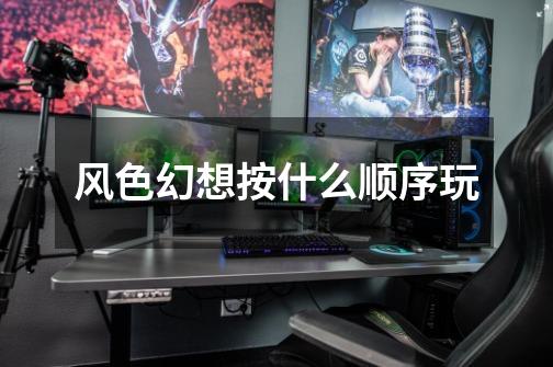 风色幻想按什么顺序玩-第1张-游戏信息-龙启网
