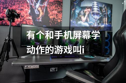 有个和手机屏幕学动作的游戏叫i-第1张-游戏信息-龙启网