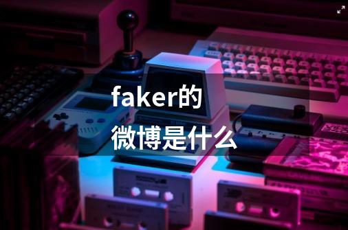 faker的微博是什么-第1张-游戏信息-龙启网