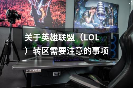 关于英雄联盟(LOL)转区需要注意的事项-第1张-游戏信息-龙启网