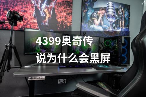 4399奥奇传说为什么会黑屏-第1张-游戏信息-龙启网