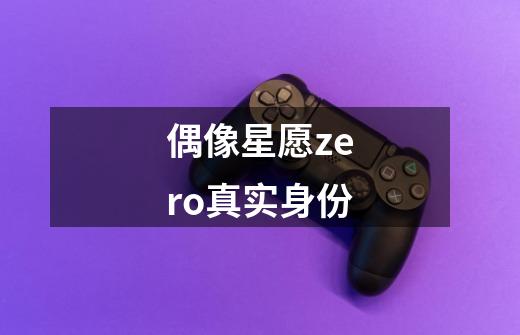 偶像星愿zero真实身份-第1张-游戏信息-龙启网