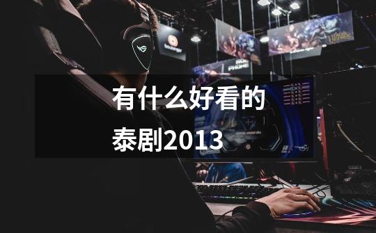有什么好看的泰剧2013-第1张-游戏信息-龙启网