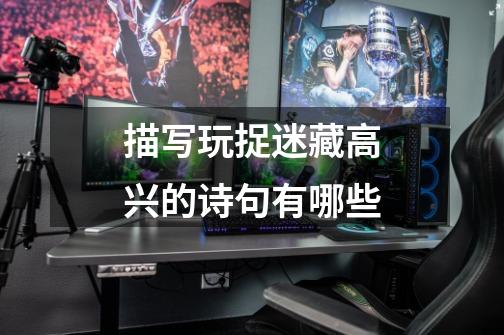 描写玩捉迷藏高兴的诗句有哪些-第1张-游戏信息-龙启网