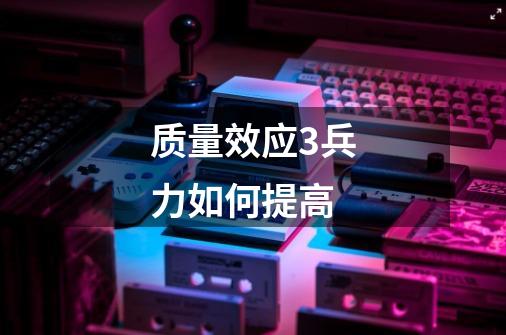 质量效应3兵力如何提高-第1张-游戏信息-龙启网