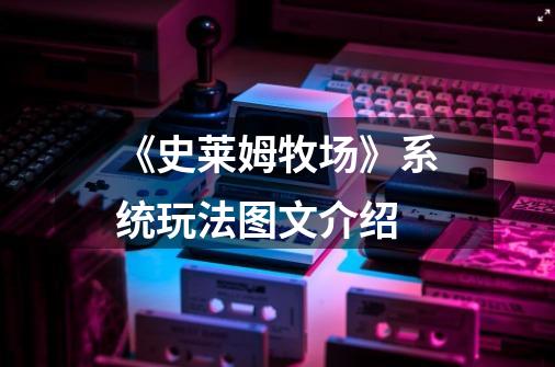 《史莱姆牧场》系统玩法图文介绍-第1张-游戏信息-龙启网