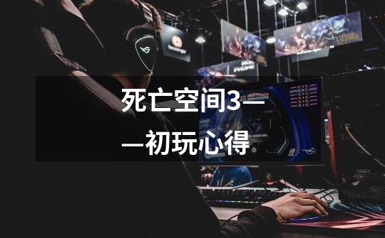 死亡空间3——初玩心得-第1张-游戏信息-龙启网