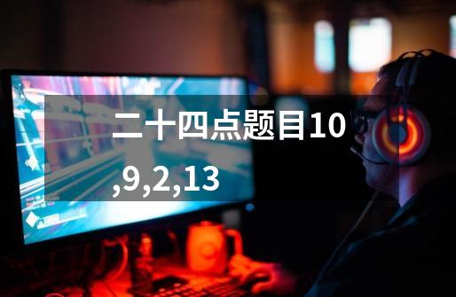 二十四点题目10,9,2,13-第1张-游戏信息-龙启网