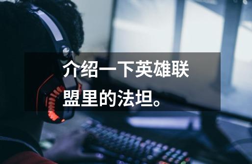 介绍一下英雄联盟里的法坦。-第1张-游戏信息-龙启网
