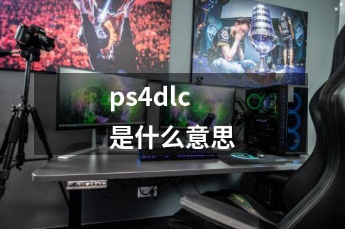 ps4dlc是什么意思-第1张-游戏信息-龙启网
