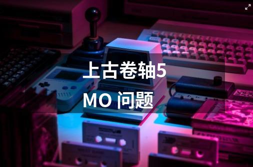 上古卷轴5 MO 问题-第1张-游戏信息-龙启网