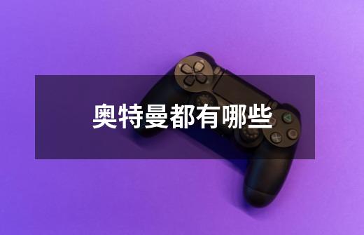 奥特曼都有哪些-第1张-游戏信息-龙启网