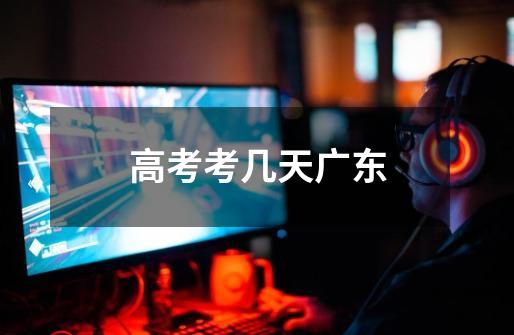 高考考几天广东-第1张-游戏信息-龙启网