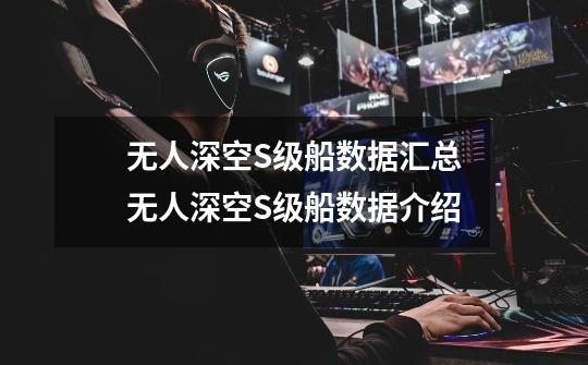 无人深空S级船数据汇总无人深空S级船数据介绍-第1张-游戏信息-龙启网