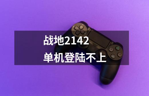 战地2142单机登陆不上-第1张-游戏信息-龙启网