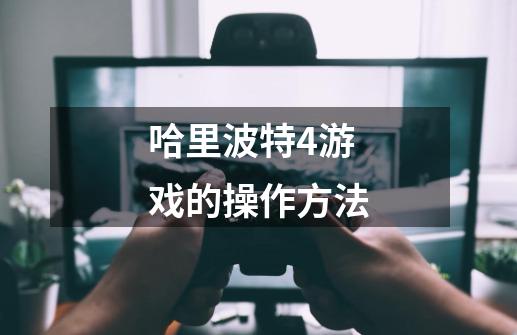 哈里波特4游戏的操作方法-第1张-游戏信息-龙启网