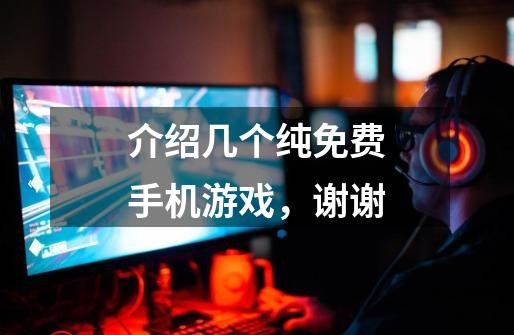介绍几个纯免费手机游戏,谢谢-第1张-游戏信息-龙启网