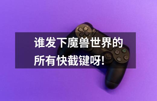 谁发下魔兽世界的所有快截键呀!-第1张-游戏信息-龙启网