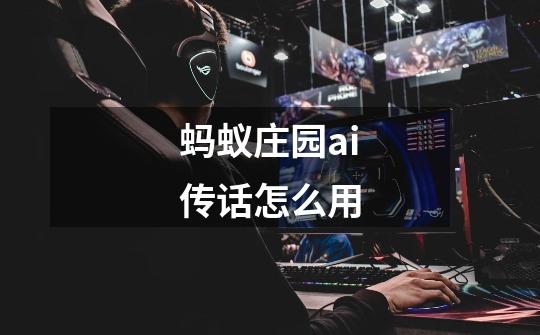 蚂蚁庄园ai传话怎么用-第1张-游戏信息-龙启网