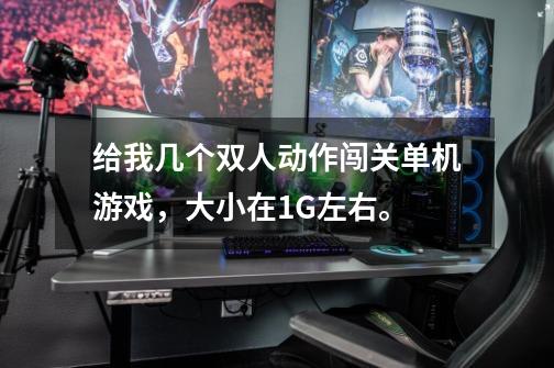 给我几个双人动作闯关单机游戏,大小在1G左右。-第1张-游戏信息-龙启网