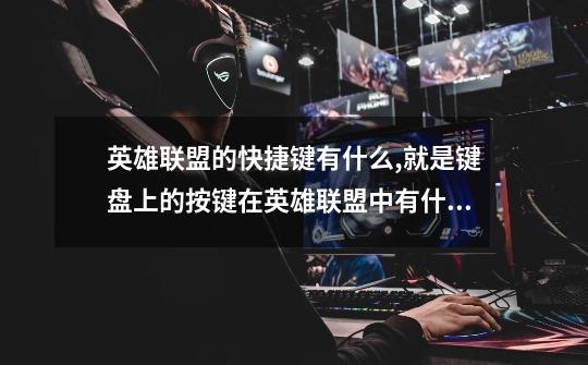 英雄联盟的快捷键有什么,就是键盘上的按键在英雄联盟中有什么用-第1张-游戏信息-龙启网