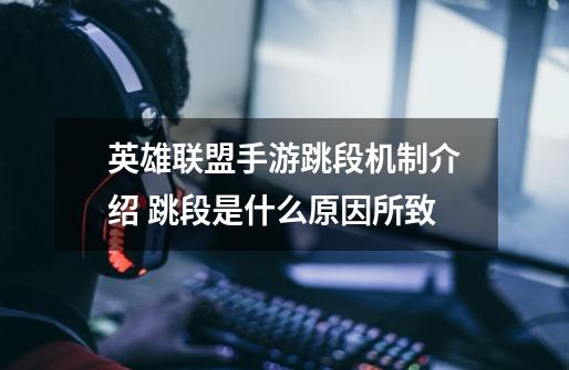 英雄联盟手游跳段机制介绍 跳段是什么原因所致-第1张-游戏信息-龙启网