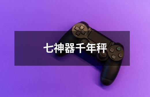 七神器千年秤-第1张-游戏信息-龙启网