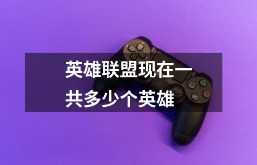英雄联盟现在一共多少个英雄-第1张-游戏信息-龙启网