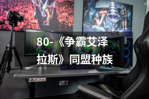 8.0-《争霸艾泽拉斯》同盟种族-第1张-游戏信息-龙启网